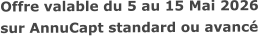 Offre valable du 5 au 15 Mai 2026sur AnnuCapt standard ou avancé
